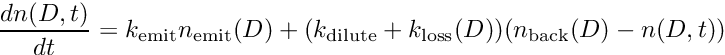 \[ \frac{d n(D,t)}{dt} = k_{\rm emit} n_{\rm emit}(D) + (k_{\rm dilute} + k_{\rm loss}(D)) (n_{\rm back}(D) - n(D,t)) \]