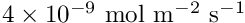$4\times 10^{-9}\rm\ mol\ m^{-2}\ s^{-1}$