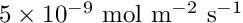 $5\times 10^{-9}\rm\ mol\ m^{-2}\ s^{-1}$