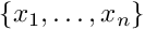 $\{x_1,\ldots,x_n\}$