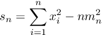 \[ s_n = \sum_{i=1}^n x_i^2 - n m_n^2 \]