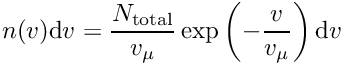 \[ n(v) {\rm d}v = \frac{N_{\rm total}}{v_{\rm \mu}} \exp\left(- \frac{v}{v_{\rm \mu}}\right) {\rm d}v \]
