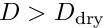 $D > D_{\rm dry}$