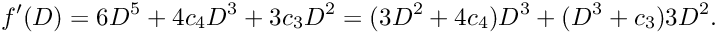 \[ f'(D) = 6 D^5 + 4 c_4 D^3 + 3 c_3 D^2 = (3 D^2 + 4 c_4) D^3 + (D^3 + c_3) 3 D^2. \]