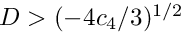 $D > (-4 c_4 / 3)^{1/2}$