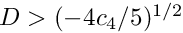 $D > (-4 c_4 / 5)^{1/2}$