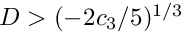 $D > (-2 c_3 / 5)^{1/3}$
