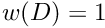 $w(D) = 1$