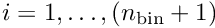 $i = 1,\ldots,(n_{\rm bin} + 1)$